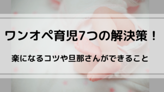 ワンオペ育児7つの解決策！楽になるコツや旦那さんができること